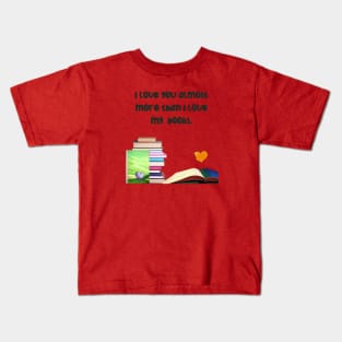 I love you almost more than my books.... Kids T-Shirt